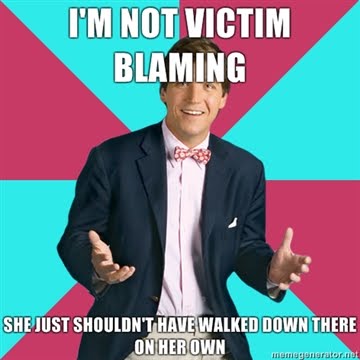 Im-not-victim-blaming-She-just-shouldnt-have-walked-down-there-on-her-own